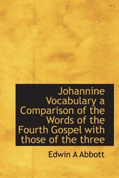 Cover Art for 9781113920638, Johannine Vocabulary a Comparison of the Words of the Fourth Gospel with those of the three by Edwin A Abbott