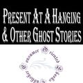 Cover Art for 1230000282916, Present at a Hanging and Other Ghost Stories by Ambrose Bierce