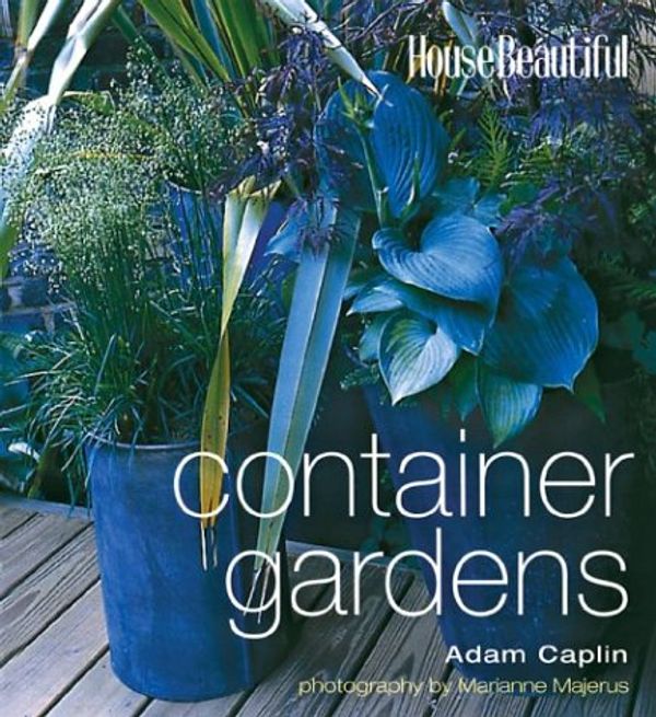 Cover Art for 9781588162540, House Beautiful Container Gardens by Adam Caplin