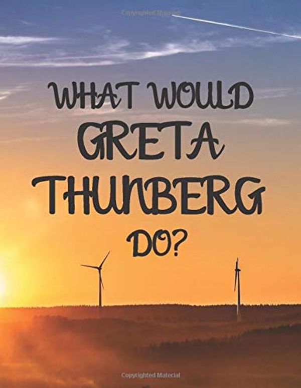 Cover Art for 9781705783528, WHAT WOULD GRETA THUNBERG DO?: Greta Thunberg themed notebook/notepad/diary/journal perfect for environmentally conscious people. 80 pages of A4 lined paper with margins. by Erik Wilson