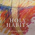 Cover Art for 9781910786154, Holy Habits by Andrew Roberts