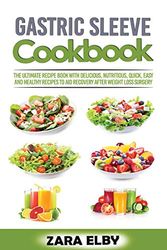 Cover Art for 9781093812947, Gastric Sleeve Cookbook: The Ultimate Recipe Book with Delicious, Nutritious, Quick, Easy and Healthy Recipes to Aid Recovery After Weight Loss Surgery! by Zara Elby