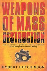 Cover Art for 9780297830917, Weapons of Mass Destruction: The No-Nonsense Guide to Nuclear, Chemical and Biological Weapons Today by Robert Hutchinson