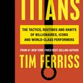 Cover Art for 9781473551237, Tools of Titans: The Tactics, Routines, and Habits of Billionaires, Icons, and World-Class Performers by Timothy Ferriss
