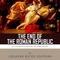 Cover Art for 9781475317916, The End of the Roman Republic: The Lives and Legacies of Julius Caesar, Cleopatra, Mark Antony, and Augustus by Charles River Editors
