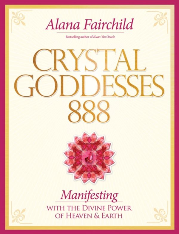 Cover Art for 9781922161253, Crystal Goddesses 888: Manifesting with the Divine Power of Heaven & Earth by Alana Fairchild
