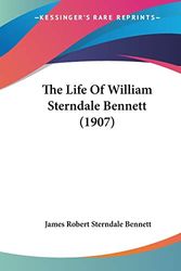 Cover Art for 9781104917005, The Life of William Sterndale Bennett (1907) by James Robert Sterndale Bennett