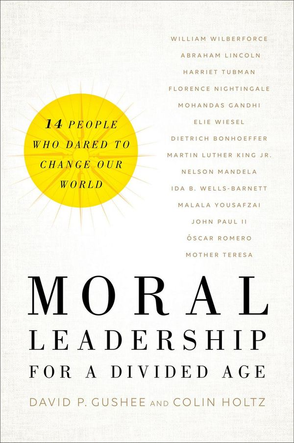 Cover Art for 9781587433573, Moral Leadership for a Divided Age: Fourteen People Who Dared to Change Our World by David P. Gushee