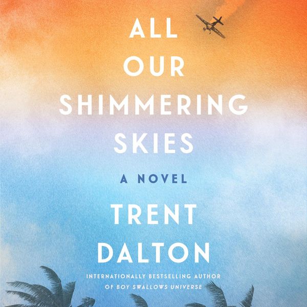Cover Art for 9780063075627, All Our Shimmering Skies by Trent Dalton, Ruby Rees
