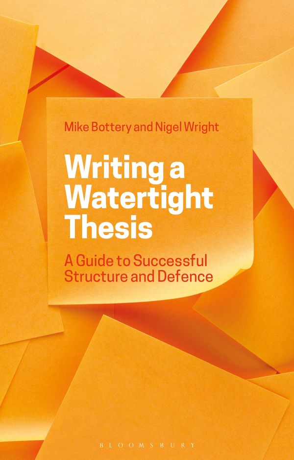 Cover Art for 9781350046948, Writing a Watertight Thesis: A Guide to Successful Structure and Defence by Mike Bottery, Nigel Wright