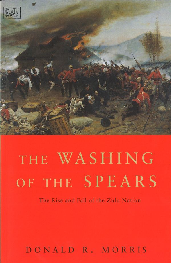 Cover Art for 9780712661058, The Washing Of The Spears: The Rise and Fall of the Zulu Nation Under Shaka and its Fall in the Zulu War of 1879 by Donald R. Morris