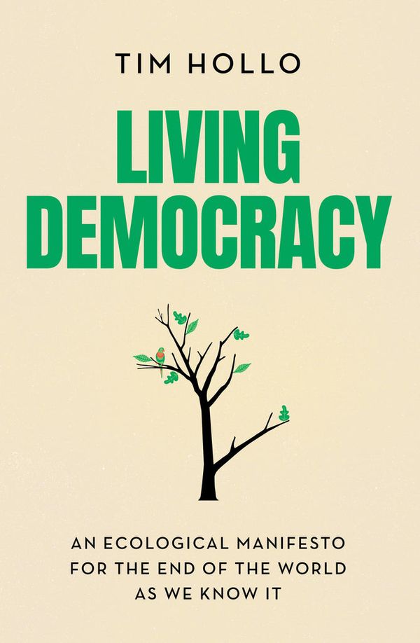 Cover Art for 9781742237251, Living Democracy: An ecological manifesto for the end of the world as we know it by Tim Hollo