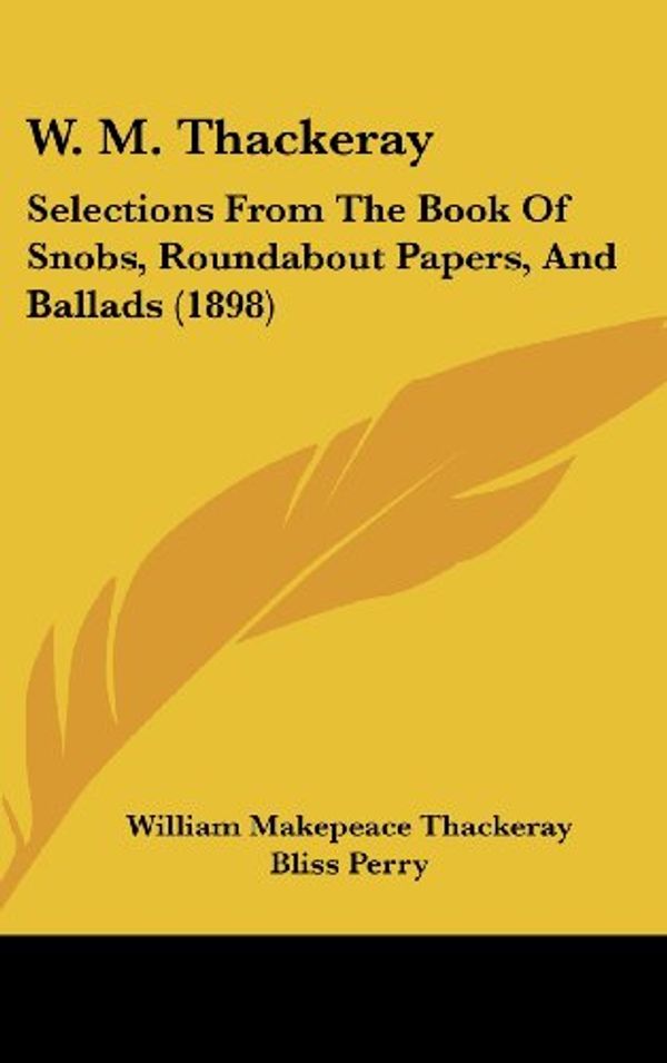 Cover Art for 9781437197747, W. M. Thackeray: Selections From The Book Of Snobs, Roundabout Papers, And Ballads (1898) by William Makepeace Thackeray