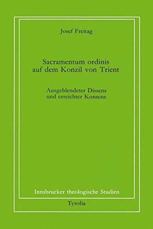 Cover Art for 9783702217693, Sacramentum ordinis auf dem Konzil von Trient: Ausgeblendeter Dissens und erreichter Konsens (Innsbrucker theologische Studien) by Josef Freitag