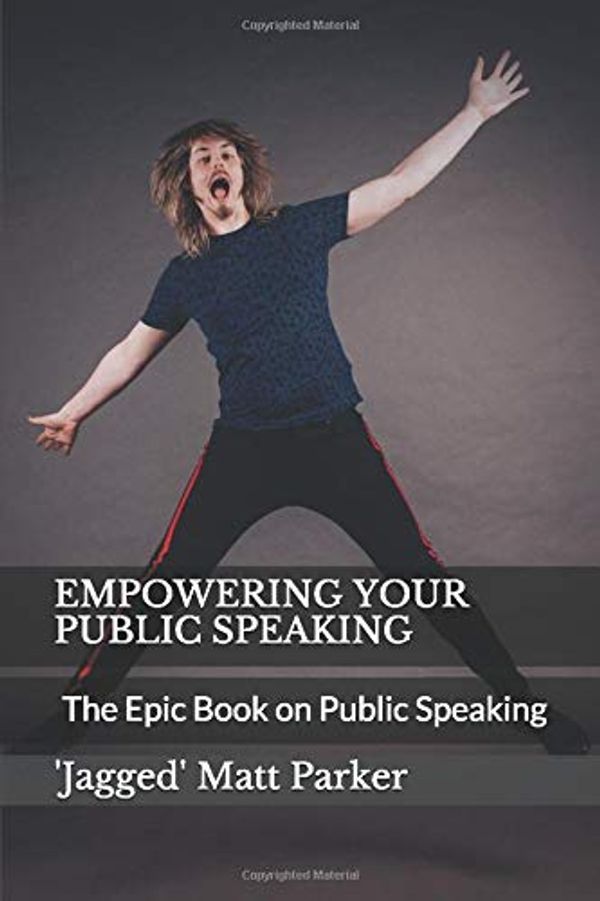 Cover Art for 9781791366278, EMPOWERING YOUR PUBLIC SPEAKING: The Epic Book on Public Speaking by 'Jagged' Matt Parker