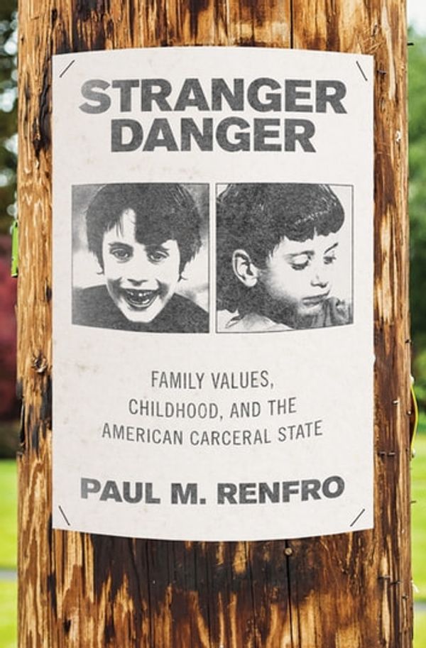 Cover Art for 9780190914004, Stranger Danger: Family Values, Childhood, and the American Carceral State by Paul M. Renfro