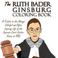 Cover Art for 9780692644782, The Ruth Bader Ginsburg Coloring Book: A Tribute to the Always Colorful and Often Inspiring Life of the Supreme Court Justice Known as RBG by O'Leary, Tom F.