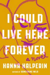 Cover Art for 9780593492079, I Could Live Here Forever by Hanna Halperin