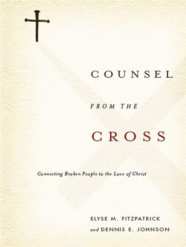 Cover Art for 9781433522598, Counsel From The Cross Connecting Broken People To The Love Of Christ by Elyse M Fitzpatrick