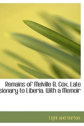 Cover Art for 9781140460985, Remains of Melville B. Cox, Late Missionary to Liberia. with a Memoir by Light And Horton.