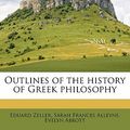 Cover Art for 9781177687478, Outlines of the History of Greek Philosophy by Eduard Zeller, Sarah Frances Alleyne, Evelyn Abbott