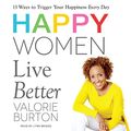 Cover Art for B078P3KF59, Happy Women Live Better by Valorie Burton