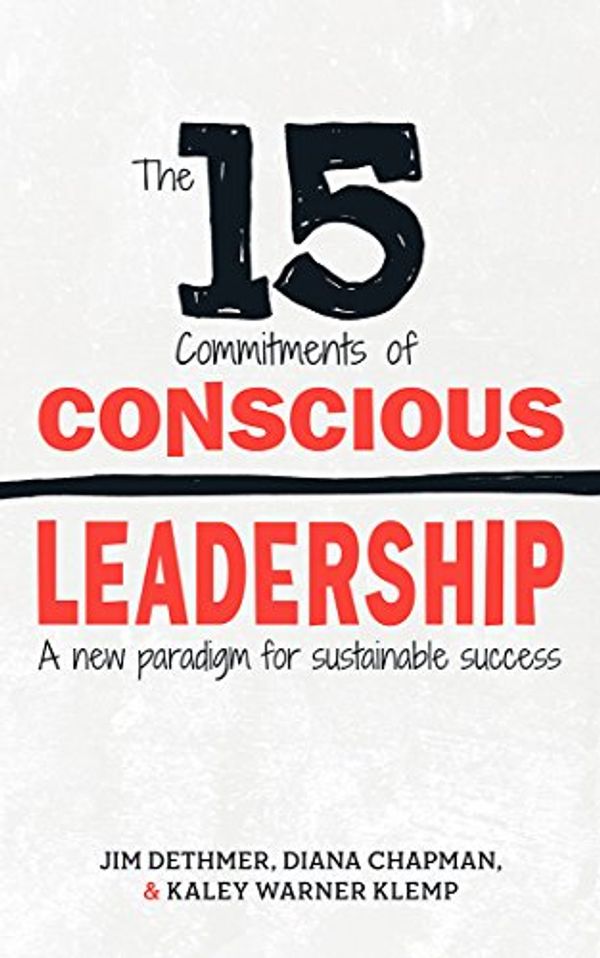 Cover Art for B00R3MHWUE, The 15 Commitments of Conscious Leadership: A New Paradigm for Sustainable Success by Jim Dethmer