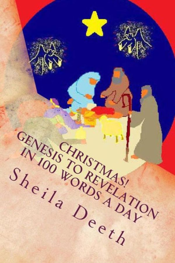 Cover Art for 9781478149132, Christmas! Genesis to Revelation in 100 words a day: The Bible in 100 words a day by Sheila Deeth