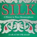 Cover Art for 9780008451868, Silk: A History in Three Metamorphoses by Aarathi Prasad