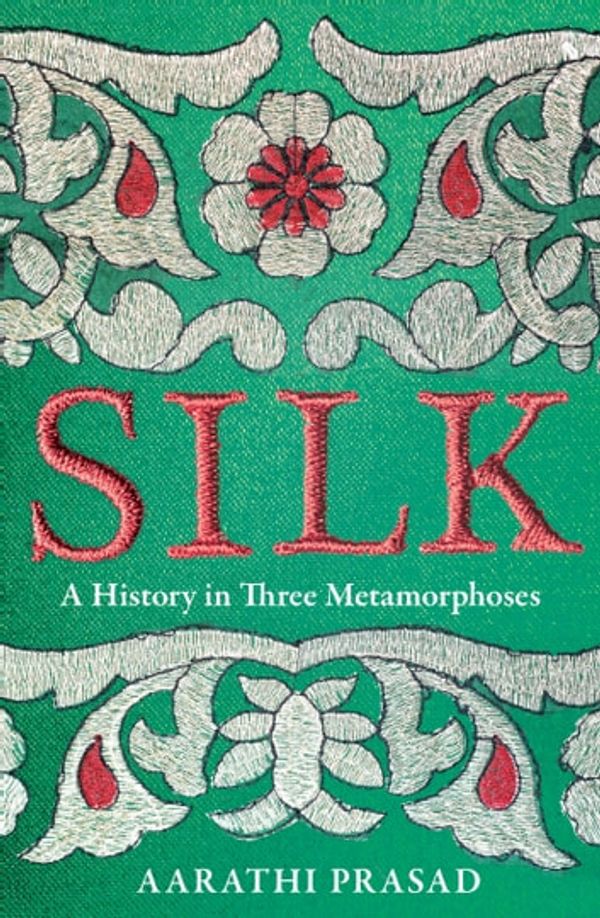 Cover Art for 9780008451868, Silk: A History in Three Metamorphoses by Aarathi Prasad