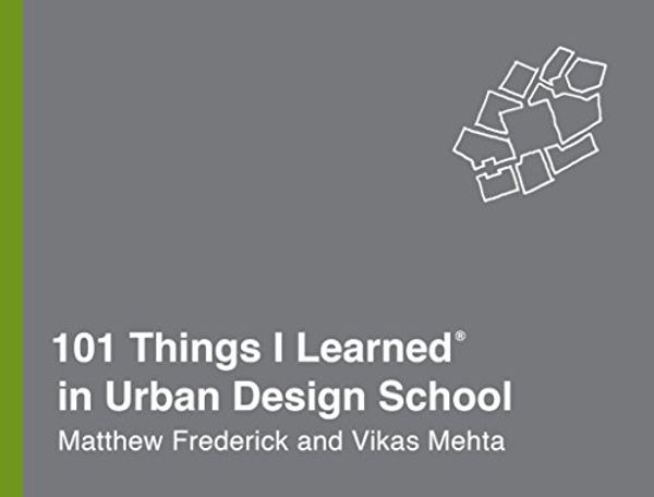 Cover Art for B073R25NKW, 101 Things I Learned® in Urban Design School by Matthew Frederick, Vikas Mehta