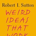 Cover Art for 9780743227889, Weird Ideas That Work by Robert I. Sutton