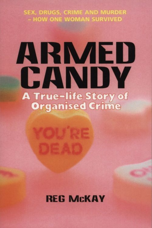 Cover Art for 9781840185713, Armed Candy: A True-Life Story of Organised Crime by Reg McKay