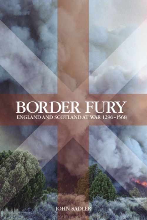 Cover Art for 9781405840224, Border Fury: England and Scotland at War, 1296-1568 by John Sadler