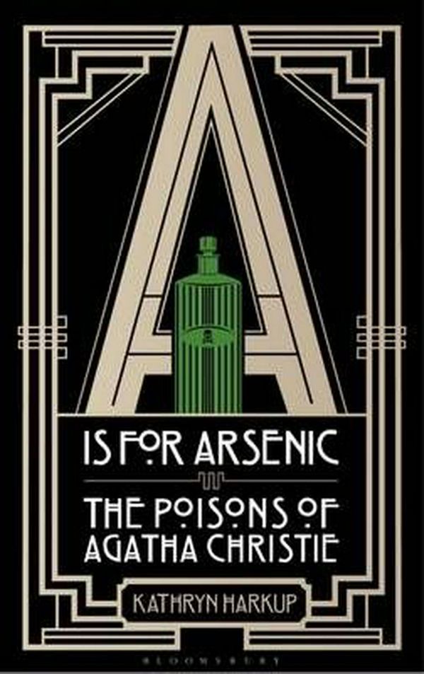Cover Art for 9781472911315, A Is for ArsenicThe Poisons of Agatha Christie by Kathryn Harkup