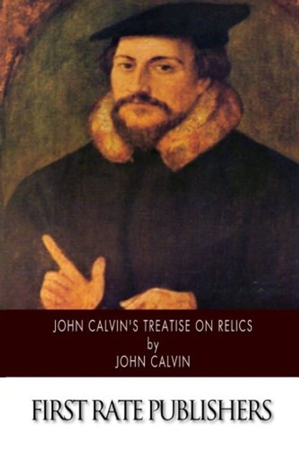 Cover Art for 9781500204877, John Calvin's Treatise on Relics by John Calvin