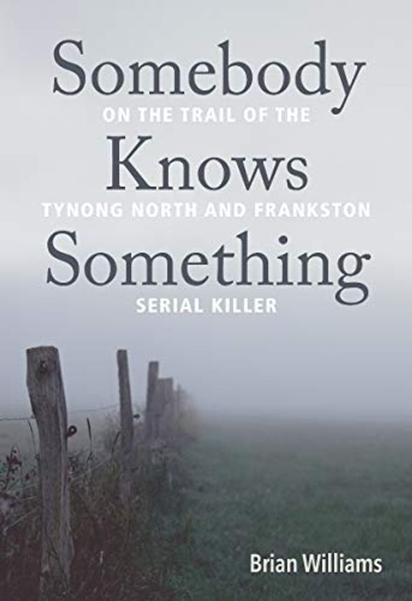 Cover Art for 9781760791018, Somebody Knows Something:On The Trail: On the trail of the Tynong and North Frankston serial killer by Brian WIlliams