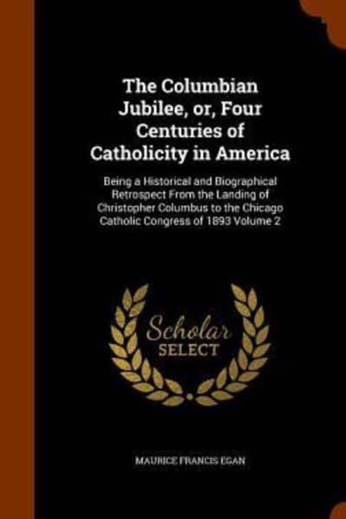 Cover Art for 9781346045740, The Columbian Jubilee, Or, Four Centuries of Catholicity in AmericaBeing a Historical and Biographical Retrospect ... by Maurice Francis Egan