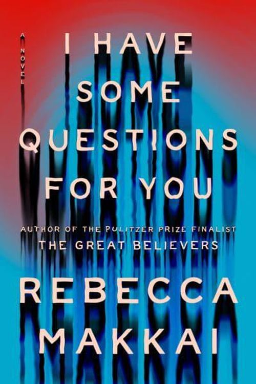 Cover Art for 9780593654729, I Have Some Questions for You by Rebecca Makkai