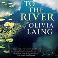 Cover Art for 9781847677938, To The River by Olivia Laing
