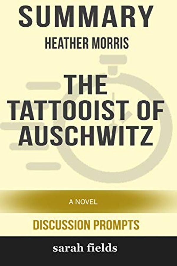 Cover Art for 9780368266966, Summary: Heather Morris' The Tattooist of Auschwitz: A Novel by Sarah Fields