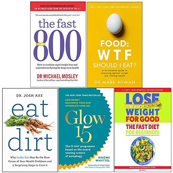 Cover Art for 9789123768196, The fast 800 michael mosley, food wtf should i eat, eat dirt, glow15, fast diet for beginners 5 books collection set by Michael Mosley, Mark Hyman, Naomi Whittel Dr Josh Axe