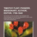 Cover Art for 9780217645225, Timothy Flint, Pioneer, Missionary, Author, Editor, 1780-1840; The Story of His Life Among the Pioneers and Frontiersmen in the Ohio and by John Ervin Kirkpatrick