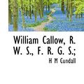 Cover Art for 9781117281056, William Callow, R. W. S., F. R. G. S.; by H M Cundall