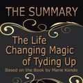Cover Art for 9781387045747, The Summary of the Life Changing Magic of Tyding Up: Based On the Book By Marie Kondo by Goldmine Reads