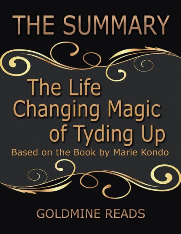 Cover Art for 9781387045747, The Summary of the Life Changing Magic of Tyding Up: Based On the Book By Marie Kondo by Goldmine Reads