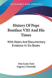 Cover Art for 9781432693503, History of Pope Boniface VIII and His Times: With Notes and Documentary Evidence in Six Books by Don Louis Tosti