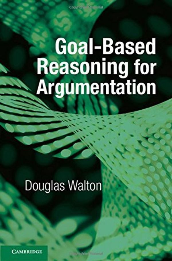 Cover Art for 9781107119048, Goal-Based Reasoning for Argumentation by Douglas Walton