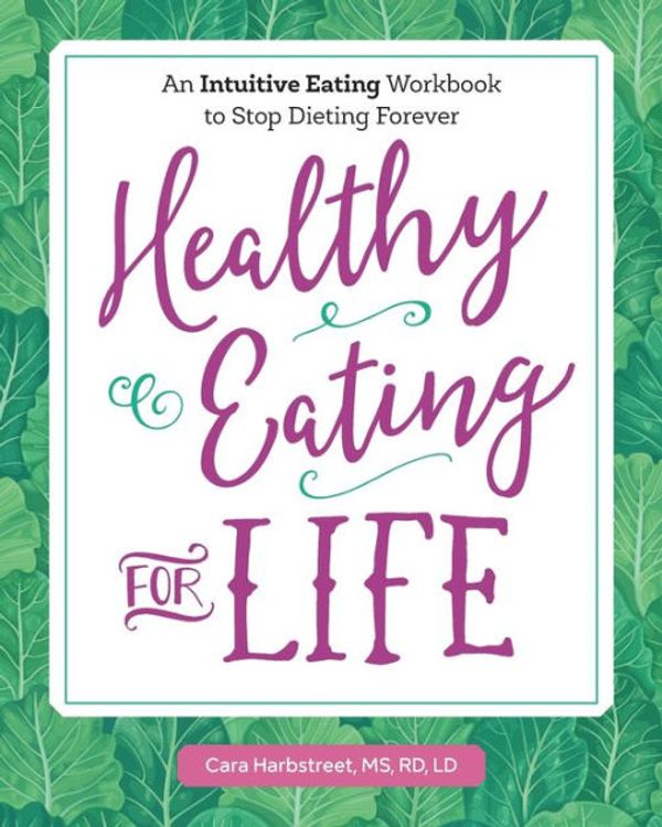 Cover Art for 9781641524902, Healthy Eating for Life: An Intuitive Eating Workbook to Stop Dieting Forever by Cara Harbstreet MS  RD  LD