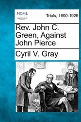 Cover Art for 9781241241865, REV. John C. Green, Against John Pierce by Cyril V. Gray